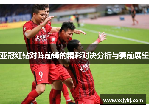 亚冠红钻对阵前锋的精彩对决分析与赛前展望