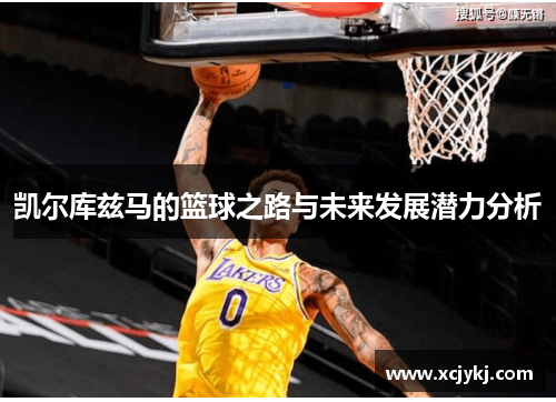 凯尔库兹马的篮球之路与未来发展潜力分析